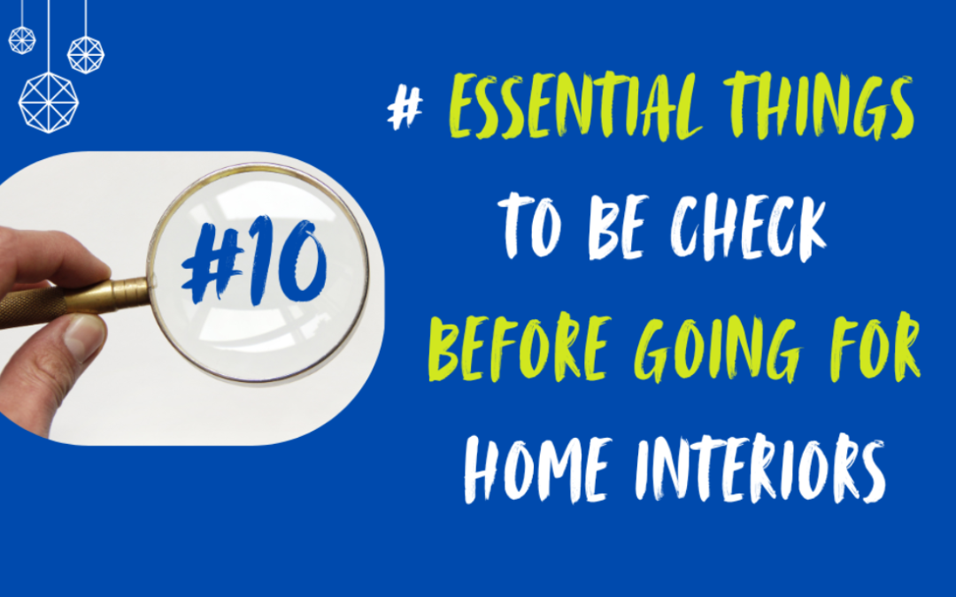 10 essential things to be check before going for home interiors