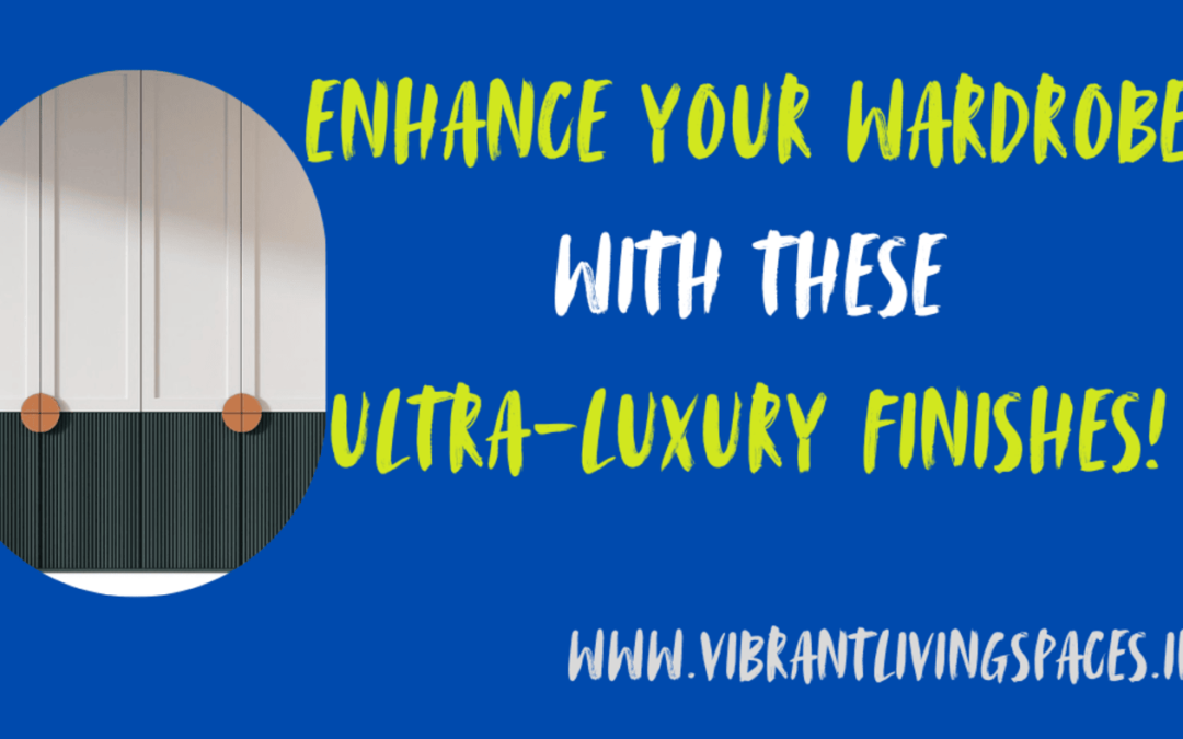 Enhance Your Wardrobe with These Ultra-Luxury Finishes!